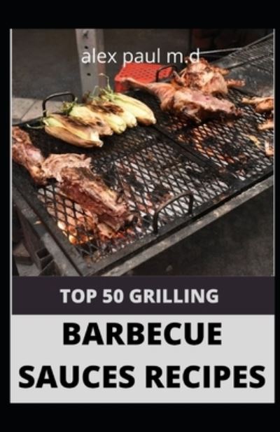 Cover for Alex Paul M D · Top 50 Grilling Barbecue Sauces Recipes (Pocketbok) (2020)