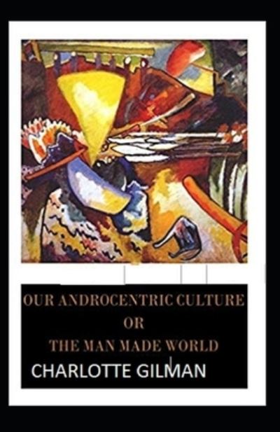 Cover for Charlotte Gilman · Our Androcentric Culture Or The Man-Made World Illustrated (Paperback Book) (2021)