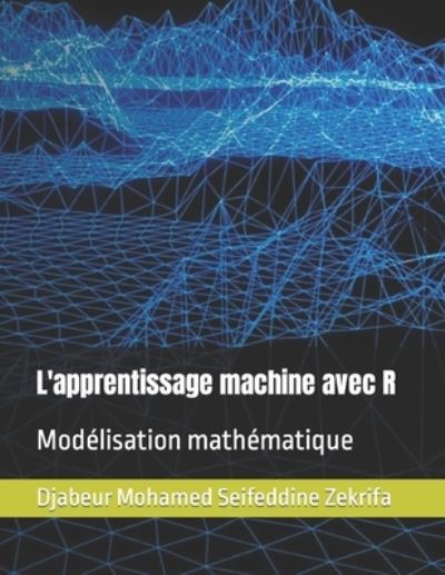 Cover for Djabeur Mohamed Seifeddine Zekrifa · L'apprentissage machine avec R: Modelisation mathematique (Pocketbok) (2021)