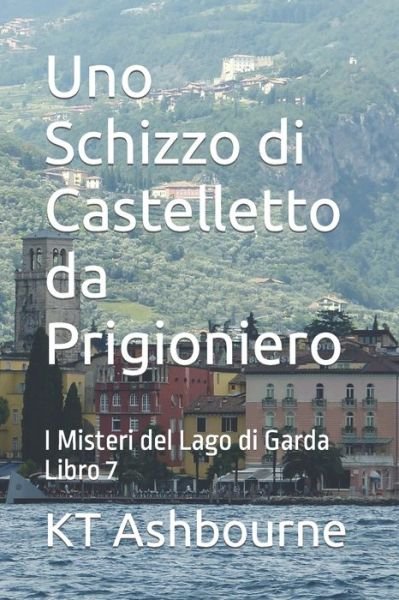 Cover for Kt Ashbourne · Uno Schizzo di Castelletto da Prigioniero: I Misteri del Lago di Garda Libro 7 - I Misteri del Lago Di Garda (Pocketbok) (2021)