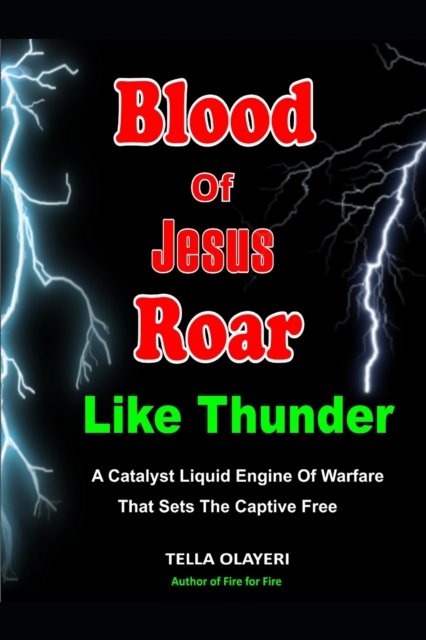 Cover for Tella Olayeri · Blood Of Jesus Roar Like Thunder: A Catalyst Liquid Engine Of Warfare That Sets The Captives Free - Praying the Blood of Jesus (Paperback Bog) (2022)