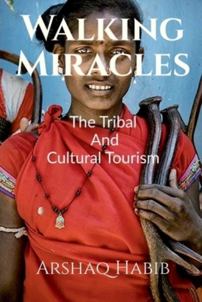 Cover for Arshaq Habib · Walking Miracles: The Tribal And Cultural Tourism (Paperback Book) (2021)