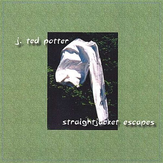 Straight Jacket Escapes - J. Ted Ted Potter - Muziek - CDB - 0634479316173 - 10 juni 2003