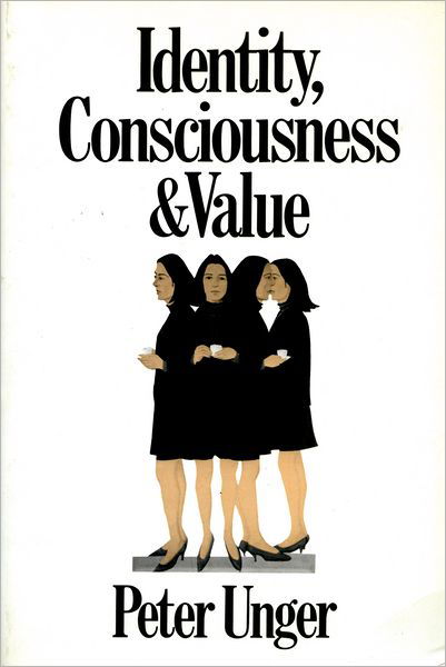 Cover for Unger, Peter (Professor of Philosophy, Professor of Philosophy, New York University) · Identity, Consciousness, and Value (Paperback Book) (1993)