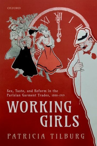 Cover for Tilburg, Patricia (James B. Duke Professor of History and Gender &amp; Sexuality Studies at Davidson College, Professor of History, Davidson College) · Working Girls: Sex, Taste, and Reform in the Parisian Garment Trades, 1880-1919 (Hardcover Book) (2019)
