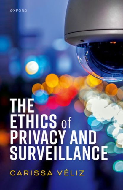 Cover for Veliz, Carissa (Associate Professor, Associate Professor, Institute for Ethics in AI, University of Oxford) · The Ethics of Privacy and Surveillance - Oxford Philosophical Monographs (Hardcover Book) (2024)