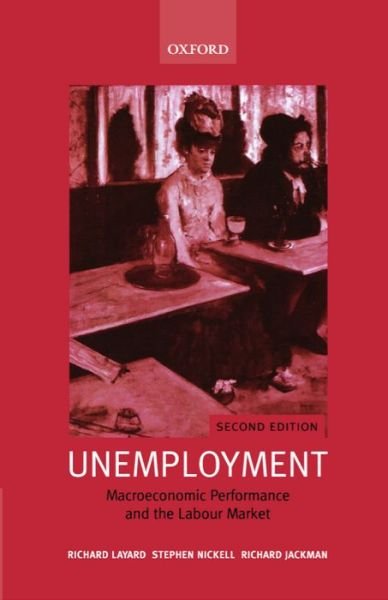 Cover for Layard, Richard (Head of the Centre for Labour Economics, Head of the Centre for Labour Economics, London School of Economics) · Unemployment: Macroeconomic Performance and the Labour Market (Paperback Book) (2005)