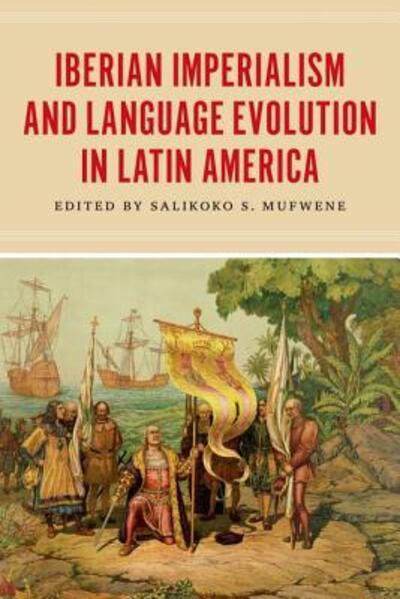 Cover for Salikoko S. Mufwene · Iberian Imperialism and Language Evolution in Latin America (Hardcover Book) (2014)