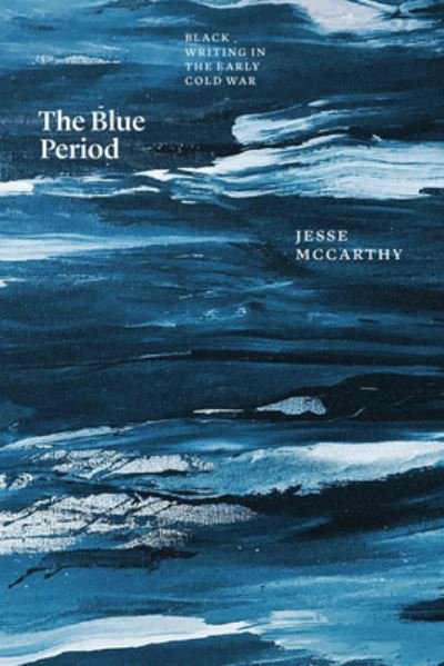 Cover for Jesse McCarthy · The Blue Period: Black Writing in the Early Cold War - Thinking Literature (Paperback Book) (2024)