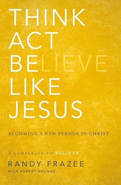 Think, Act, Be Like Jesus: Becoming a New Person in Christ - Randy Frazee - Books - Zondervan - 9780310250173 - January 15, 2015