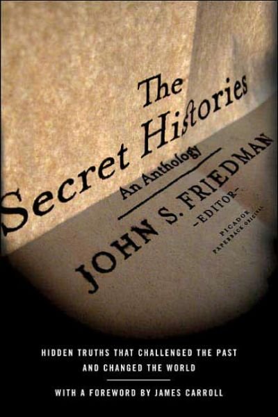 The Secret Histories: Hidden Truths That Challenged the Past and Changed the World - John S Friedman - Kirjat - Picador USA - 9780312425173 - lauantai 1. lokakuuta 2005