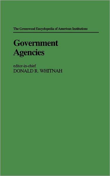 Cover for Donald R. Whitnah · Government Agencies - The Greenwood Encyclopedia of American Institutions (Hardcover Book) [Annotated edition] (1983)