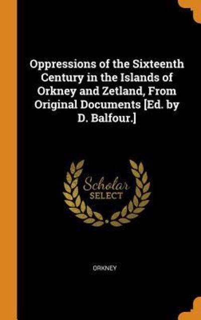 Cover for Orkney · Oppressions of the Sixteenth Century in the Islands of Orkney and Zetland, from Original Documents [ed. by D. Balfour.] (Hardcover Book) (2018)