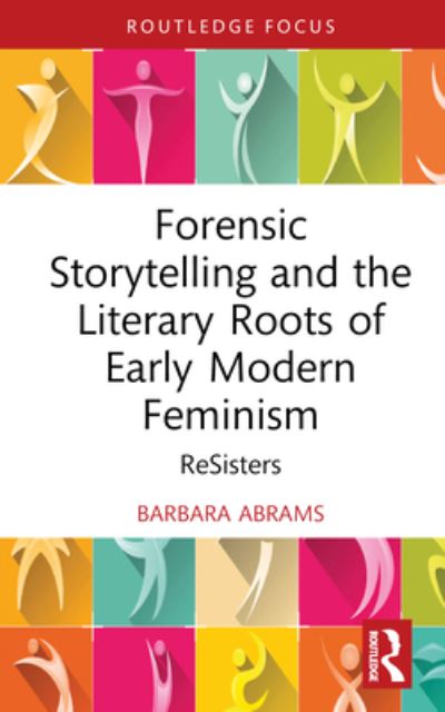 Cover for Barbara Abrams · Forensic Storytelling and the Literary Roots of Early Modern Feminism: ReSisters - Routledge Focus on Literature (Hardcover Book) (2023)