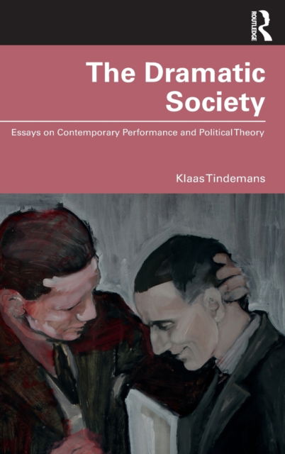 Cover for Klaas Tindemans · The Dramatic Society: Essays on Contemporary Performance and Political Theory (Inbunden Bok) (2022)