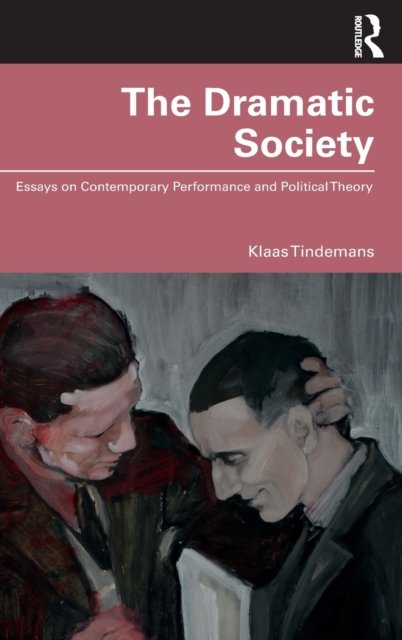 Cover for Klaas Tindemans · The Dramatic Society: Essays on Contemporary Performance and Political Theory (Hardcover bog) (2022)