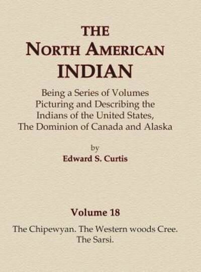 The North American Indian Volume 18 - The Chipewyan, The Western Woods Cree, The Sarsi - Edward S. Curtis - Books - North American Book Distributors, LLC - 9780403084173 - September 10, 2015