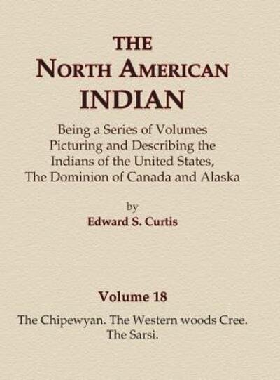 Cover for Edward S. Curtis · The North American Indian Volume 18 - The Chipewyan, The Western Woods Cree, The Sarsi (Gebundenes Buch) (2015)