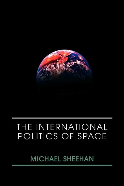 Cover for Michael Sheehan · The International Politics of Space - Space Power and Politics (Pocketbok) [New edition] (2007)