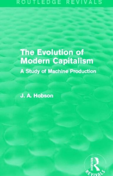 Cover for J. A. Hobson · The Evolution of Modern Capitalism (Routledge Revivals): A Study of Machine Production - Routledge Revivals (Taschenbuch) (2014)