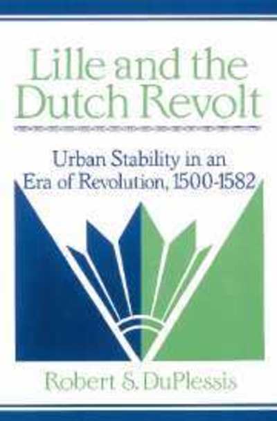 Cover for DuPlessis, Robert S. (Swarthmore College, Pennsylvania) · Lille and the Dutch Revolt: Urban Stability in an Era of Revolution, 1500–1582 - Cambridge Studies in Early Modern History (Paperback Book) (2002)