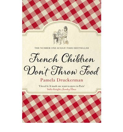 Cover for Pamela Druckerman · French Children Don't Throw Food: The hilarious NO. 1 SUNDAY TIMES BESTSELLER changing parents’ lives (Paperback Bog) (2013)