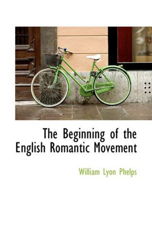 The Beginning of the English Romantic Movement - William Lyon Phelps - Books - BiblioLife - 9780559952173 - January 28, 2009