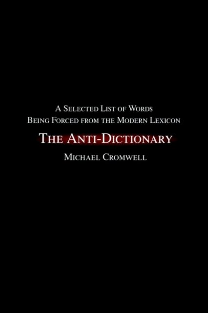 Cover for Michael Cromwell · The Anti-dictionary: a Selected List of Words Being Forced from the Modern Lexicon (Paperback Book) (2002)