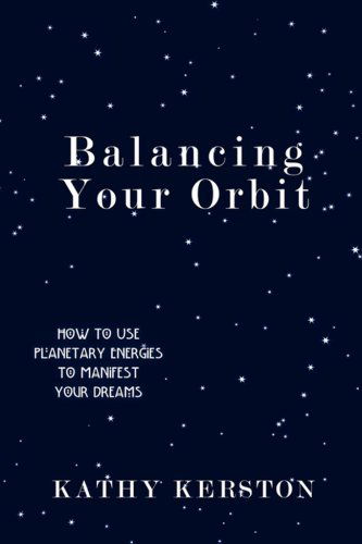 Cover for Kathy Kerston · Balancing Your Orbit: How to Use Planetary Energies to Manifest Your Dreams (Paperback Book) (2008)