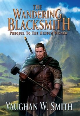 Cover for Vaughan W Smith · The Wandering Blacksmith: Prequel to the Hidden Wizard Series (Hardcover Book) (2020)