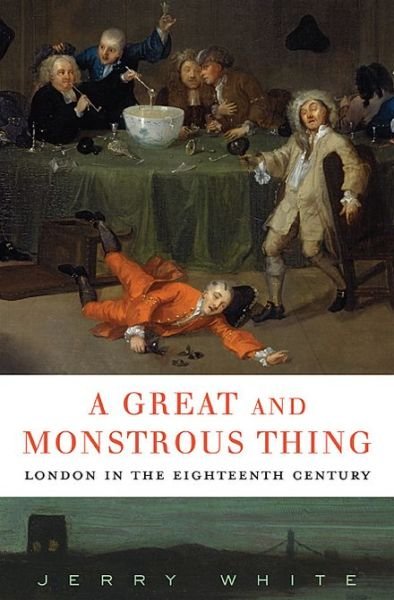 Cover for Jerry White · A Great and Monstrous Thing - London in the Eighteenth Century (Hardcover Book) (2013)