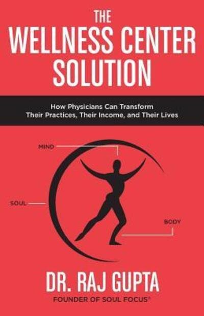 Cover for Raj Gupta · The Wellness Center Solution : How Physicians Can Transform Their Practices, Their Income, and Their Lives (Pocketbok) (2017)