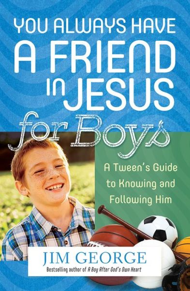 You Always Have a Friend in Jesus for Boys: A Tween's Guide to Knowing and Following Him - Jim George - Books - Harvest House Publishers,U.S. - 9780736964173 - August 1, 2016