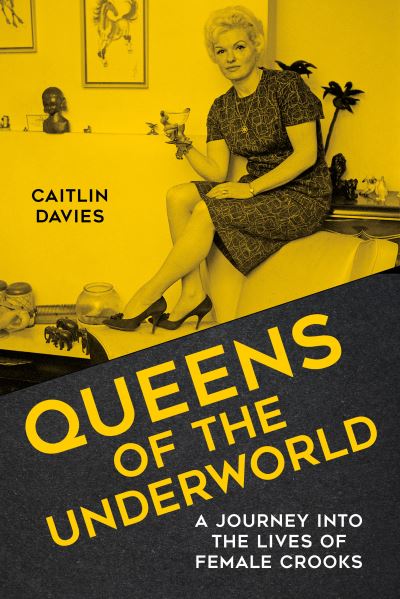 Cover for Caitlin Davies · Queens of the Underworld: A Journey into the Lives of Female Crooks (Inbunden Bok) (2021)