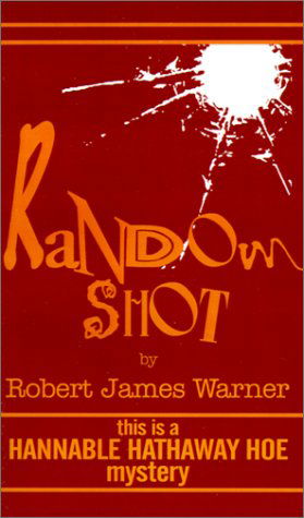 Random Shot (Hannable Hathaway Hoe Mysteries) - Robert James Warner - Kirjat - AuthorHouse - 9780759619173 - lauantai 1. syyskuuta 2001