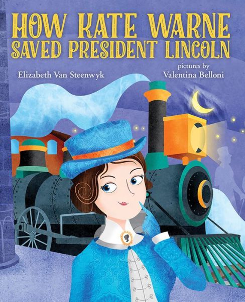 Cover for Elizabeth Van Steenwyk · How Kate Warne Saved President Lincoln: The Story Behind the Nation's First Woman Detective (Hardcover Book) (2016)