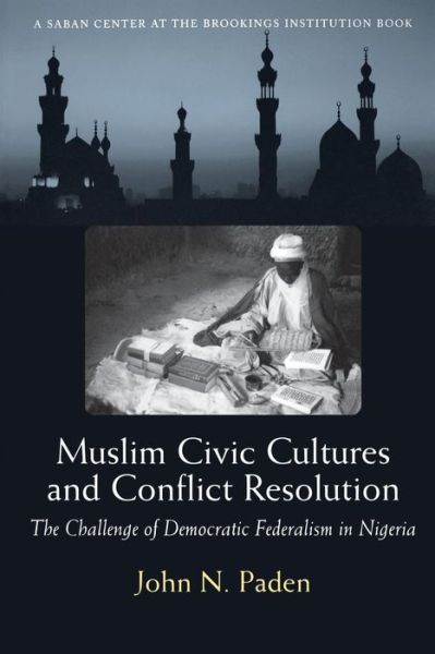 John N. Paden · Muslim Civic Cultures and Conflict Resolution: The Challenge of Democratic Federalism in Nigeria (Paperback Book) (2005)