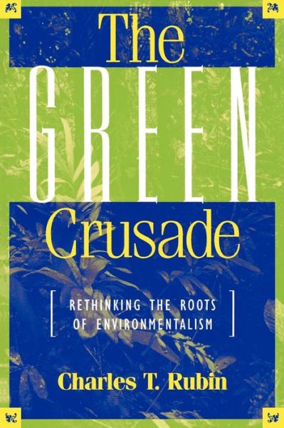 Cover for Charles T. Rubin · The Green Crusade: Rethinking the Roots of Environmentalism (Paperback Book) (1998)