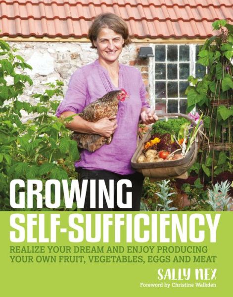 Cover for Sally Nex · Growing Self-Sufficiency: How to enjoy the satisfaction and fulfilment of producing your own fruit, vegetables, eggs and meat (Paperback Book) (2017)