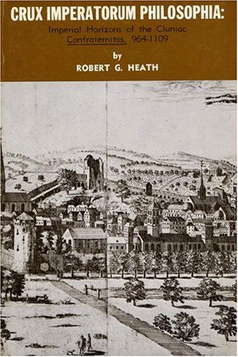 Crux Imperatorum Philosophia: Imperial Horizons of the Cluniac Confraternitas, 964-11009 - Robert G. Heath - Books - Pickwick Publications - 9780915138173 - 1976