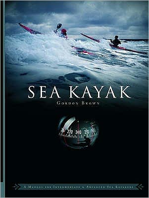 Sea Kayak: A Manual for Intermediate and Advanced Sea Kayakers - Gordon Brown - Books - Pesda Press - 9780954706173 - December 7, 2006