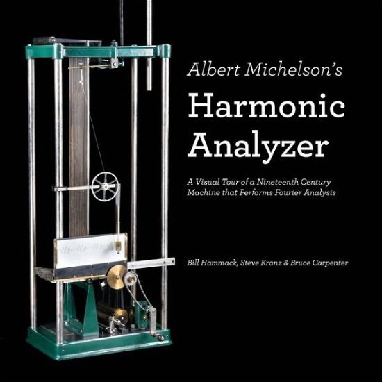 Cover for Bruce Carpenter · Albert Michelson's Harmonic Analyzer: a Visual Tour of a Nineteenth Century Machine That Performs Fourier Analysis (Paperback Book) (2014)
