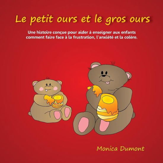 Cover for Monica Dumont · Le petit ours et le gros ours : Une histoire conçue pour aider à enseigner aux enfants comment faire face à la frustration, l'anxiété et la colère. ... pratiques) (Pocketbok) (2016)