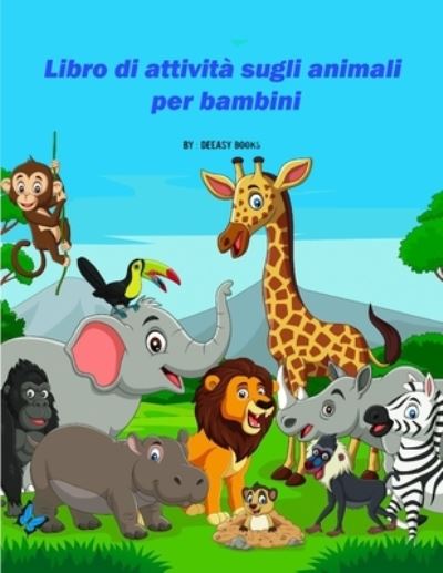 Libro di attivita sugli animali per bambini - Deeasy Books - Books - Publisher - 9781008990173 - March 11, 2021