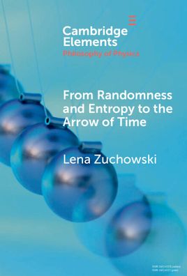 Cover for Zuchowski, Lena (University of Bristol) · From Randomness and Entropy to the Arrow of Time - Elements in the Philosophy of Physics (Gebundenes Buch) (2024)