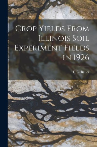 Cover for F C (Frederick Charles) 1886- Bauer · Crop Yields From Illinois Soil Experiment Fields in 1926 (Taschenbuch) (2021)