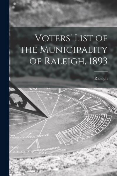 Cover for Raleigh (Ont Township) · Voters' List of the Municipality of Raleigh, 1893 [microform] (Pocketbok) (2021)