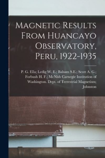 Cover for Carnegie Institution of Washington D · Magnetic Results From Huancayo Observatory, Peru, 1922-1935 (Paperback Book) (2021)