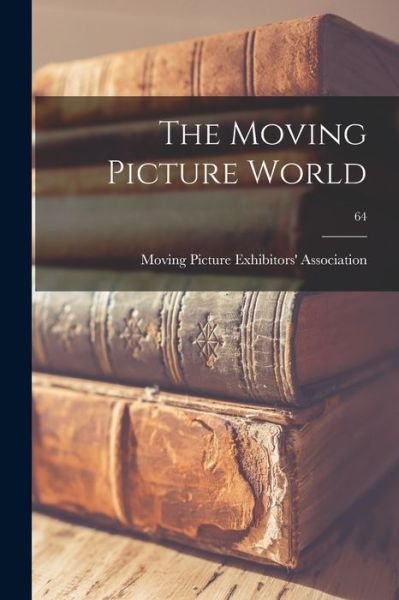 Cover for Moving Picture Exhibitors' Association · The Moving Picture World; 64 (Taschenbuch) (2021)