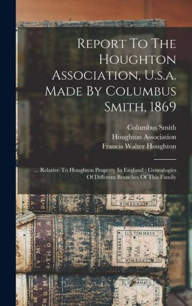 Cover for Houghton Association · Report to the Houghton Association, U. S. A. Made by Columbus Smith 1869 : ... Relative to Houghton Property in England (Book) (2022)